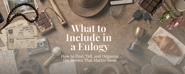 What to Include in a Eulogy: How to Find, Tell, and Organize the Stories That Matter Most