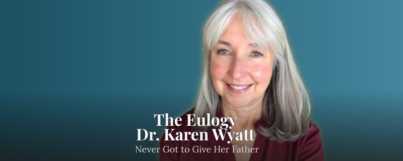 The Eulogy Dr Karen Wyatt never got to give her father